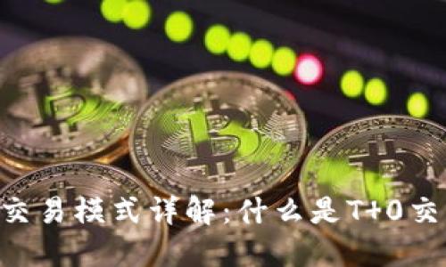 区块链T 0交易模式详解:什么是T 0交易及其优势