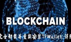  如何完全卸载并重新安装TPWallet：详