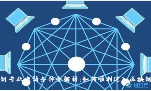 区块链专业申请条件全解析:如何顺利进入区块链领域