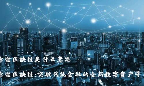 鑫兜区块链是什么意思
鑫兜区块链:突破传统金融的全新数字资产平台