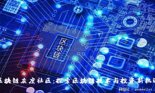 区块链灰度社区:探索区块链技术与投资新机遇
