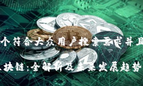 思考一个符合大众用户搜索需求并且的优质

ISCM区块链：全解析及未来发展趋势