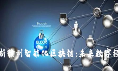 : 全面解析赣州智能化区块链:未来数字经济的引擎