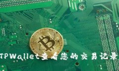 如何使用TPWallet查看您的交易记录：详
