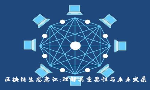 区块链生态意识：理解其重要性与未来发展