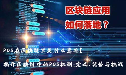 POS在区块链里是什么意思?
揭开区块链中的POS机制:定义、优势与挑战
