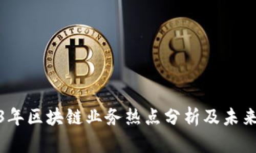 2023年区块链业务热点分析及未来趋势