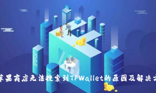 : 苹果商店无法搜索到TPWallet的原因及解决方法