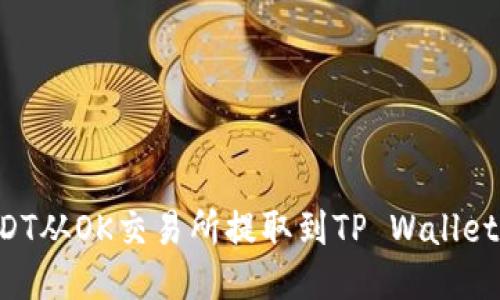 如何将USDT从OK交易所提取到TP Wallet:详细指南