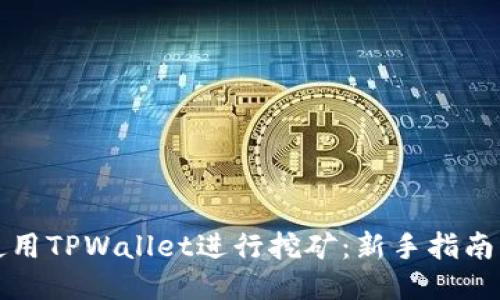 如何使用TPWallet进行挖矿:新手指南与技巧