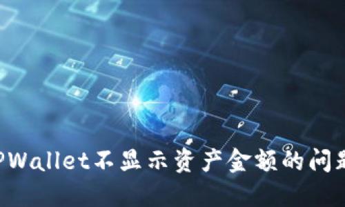 如何解决TPWallet不显示资产金额的问题:完全指南