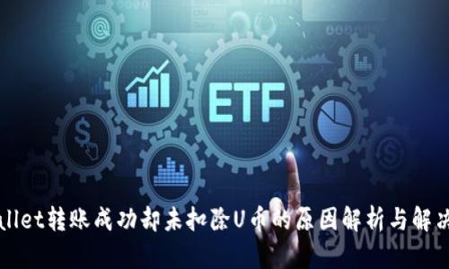 TPWallet转账成功却未扣除U币的原因解析与解决方案