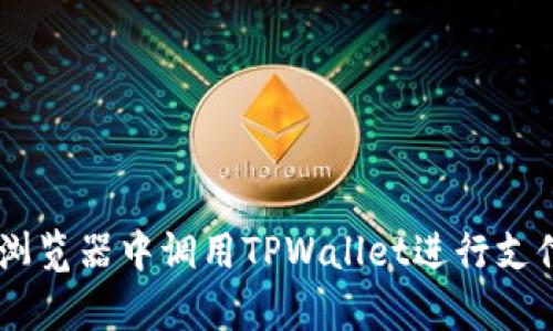 如何在DApp浏览器中调用TPWallet进行支付的全面指南
