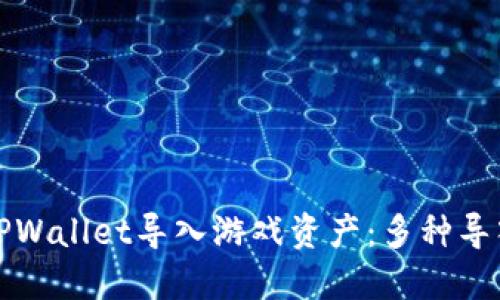 如何使用TPWallet导入游戏资产:多种导入方式详解
