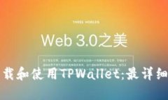 如何下载和使用TPWallet：最详细的指南