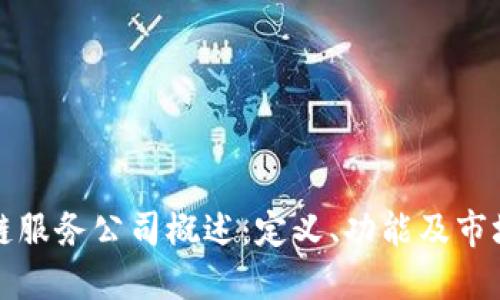 区块链服务公司概述：定义、功能及市场趋势