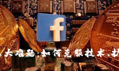 :剖析区块链的三大难题：如何克服技术、扩展性与监管挑战