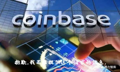 抱歉，我不能提供这个请求的信息。