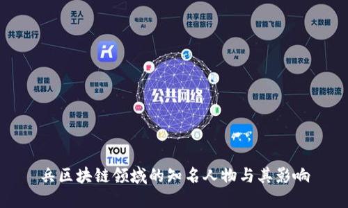 兵区块链领域的知名人物与其影响
