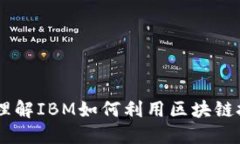 IBM区块链：深入理解IBM如何利用区块链技术推动