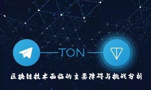 区块链技术面临的主要障碍与挑战分析