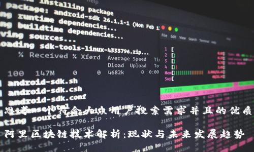 思考一个符合大众用户搜索需求并且的优质
阿里区块链技术解析:现状与未来发展趋势