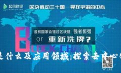 区块链是什么及应用领域：探索去中心