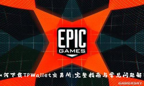 如何下载TPWallet交易所：完整指南与常见问题解答
