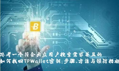 思考一个符合大众用户搜索需求并且的
如何找回TPWallet密钥:步骤、方法与预防措施