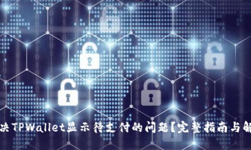 如何解决TPWallet显示待支付的问题?完整指南与解决方案