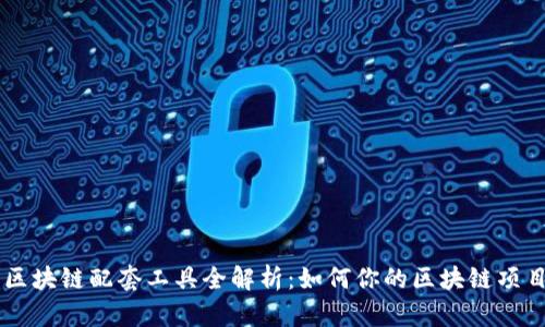 区块链配套工具全解析:如何你的区块链项目