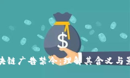 区块链广告禁令:理解其含义与影响