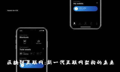 区块链互联网:新一代互联网架构的未来