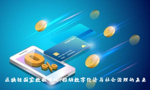 区块链国家数据中心:推动数字经济与社会治理的未来
