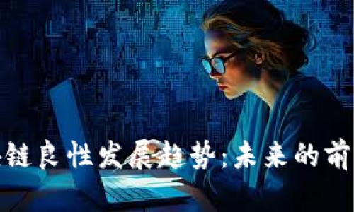 探讨区块链良性发展趋势:未来的前景与挑战