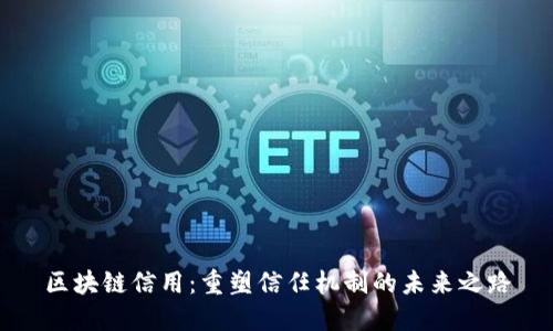 区块链信用:重塑信任机制的未来之路