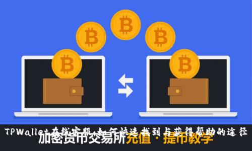 TPWallet在线客服:如何快速找到与获得帮助的途径