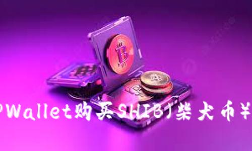 如何通过TPWallet购买SHIB(柴犬币)的完整指南