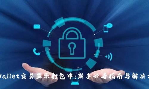 TPWallet交易显示打包中：新手必看指南与解决方案