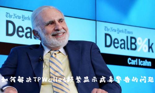 如何解决TPWallet频繁显示病毒警告的问题