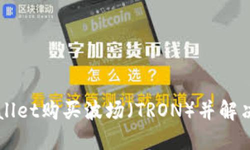 如何使用TPWallet购买波场(TRON)并解决“确认中”问题