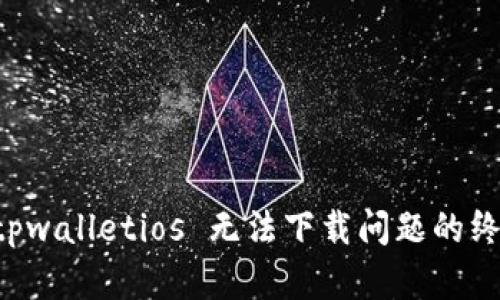 解决 tpwalletios 无法下载问题的终极指南