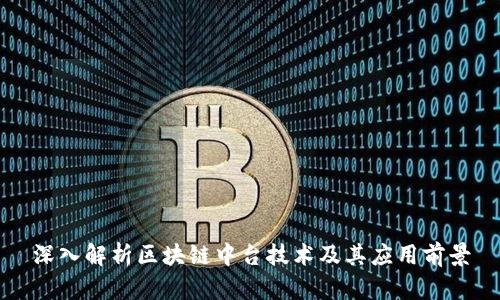 深入解析区块链中台技术及其应用前景