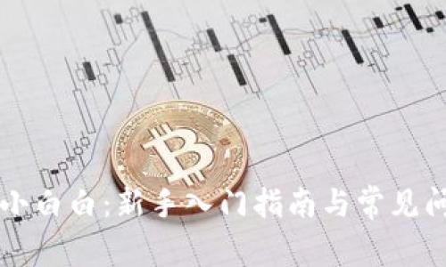 区块链小白白:新手入门指南与常见问题解析