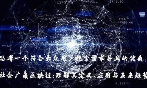 思考一个符合大众用户搜索需求并且的优质
社会广角区块链:理解其定义、应用与未来趋势