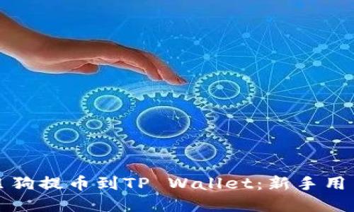 如何将宝贝狗提币到TP Wallet:新手用户完全指南
