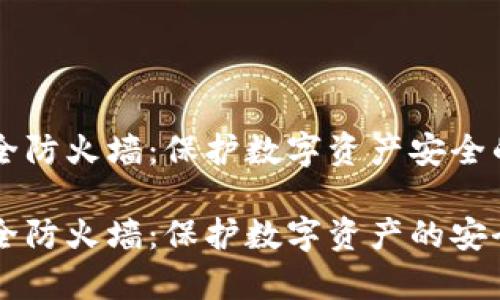 区块链安全防火墙:保护数字资产安全的关键技术
区块链安全防火墙:保护数字资产的安全技术解析