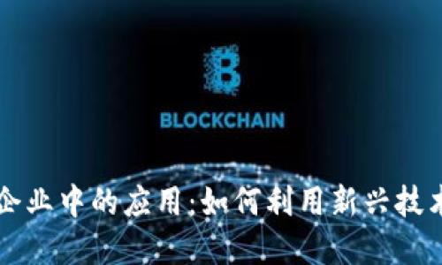 区块链在中小企业中的应用:如何利用新兴技术推动商业增长