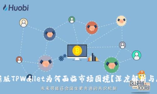 最新版TPWallet为何面临市场困境?深度解析与展望