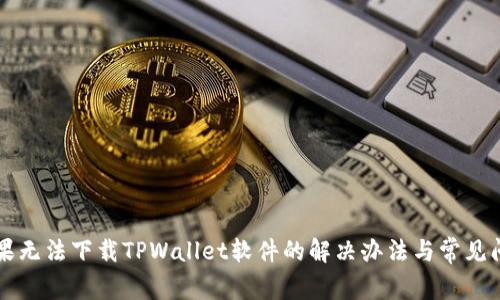 苹果无法下载TPWallet软件的解决办法与常见问题